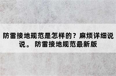 防雷接地规范是怎样的？麻烦详细说说。 防雷接地规范最新版